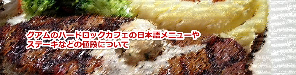 グアムのハードロックカフェの日本語メニューやステーキなどの値段について教えます